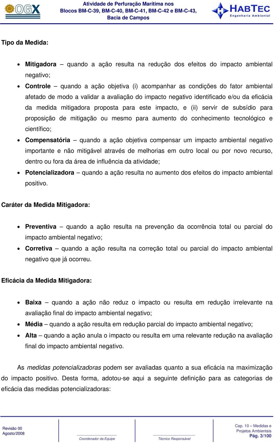 conhecimento tecnológico e científico; Compensatória quando a ação objetiva compensar um impacto ambiental negativo importante e não mitigável através de melhorias em outro local ou por novo recurso,