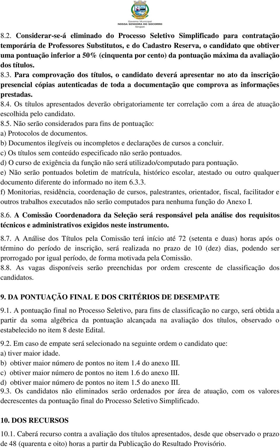 Para comprovação dos títulos, o candidato deverá apresentar no ato da inscrição presencial cópias autenticadas de toda a documentação que comprova as informações prestadas. 8.4.