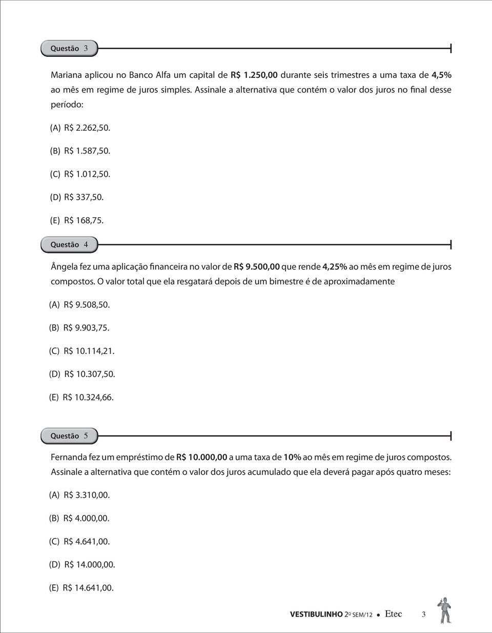 Questão 4 Ângela fez uma aplicação financeira no valor de R$ 9.500,00 que rende 4,25% ao mês em regime de juros compostos.