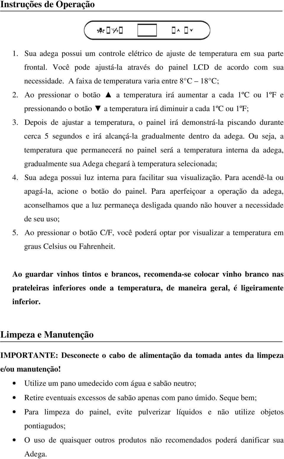 Depois de ajustar a temperatura, o painel irá demonstrá-la piscando durante cerca 5 segundos e irá alcançá-la gradualmente dentro da adega.