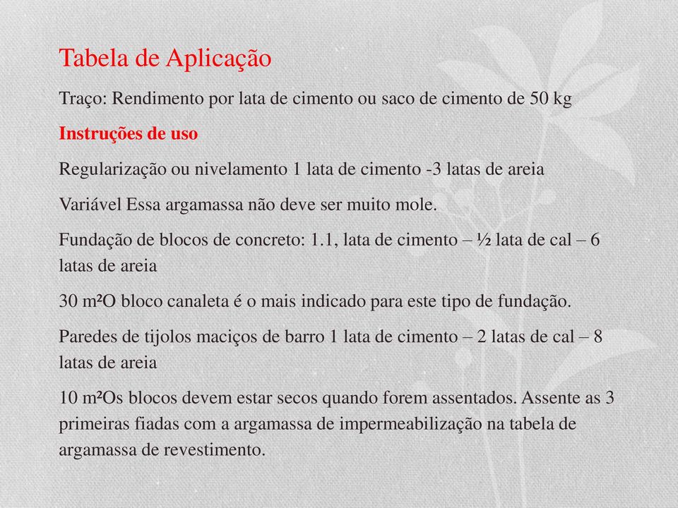 1, lata de cimento ½ lata de cal 6 latas de areia 30 m²o bloco canaleta é o mais indicado para este tipo de fundação.