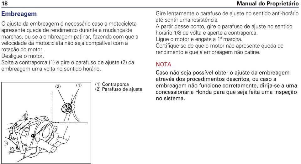 (2) (1) (1) Contraporca (2) Parafuso de ajuste Manual do Proprietário Gire lentamente o parafuso de ajuste no sentido anti-horário até sentir uma resistência.