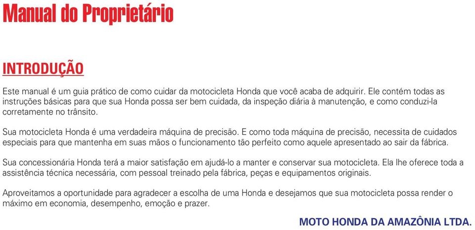 Sua motocicleta Honda é uma verdadeira máquina de precisão.