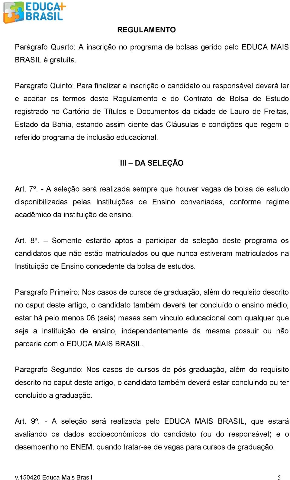 Documentos da cidade de Lauro de Freitas, Estado da Bahia, estando assim ciente das Cláusulas e condições que regem o referido programa de inclusão educacional. III DA SELEÇÃO Art. 7º.