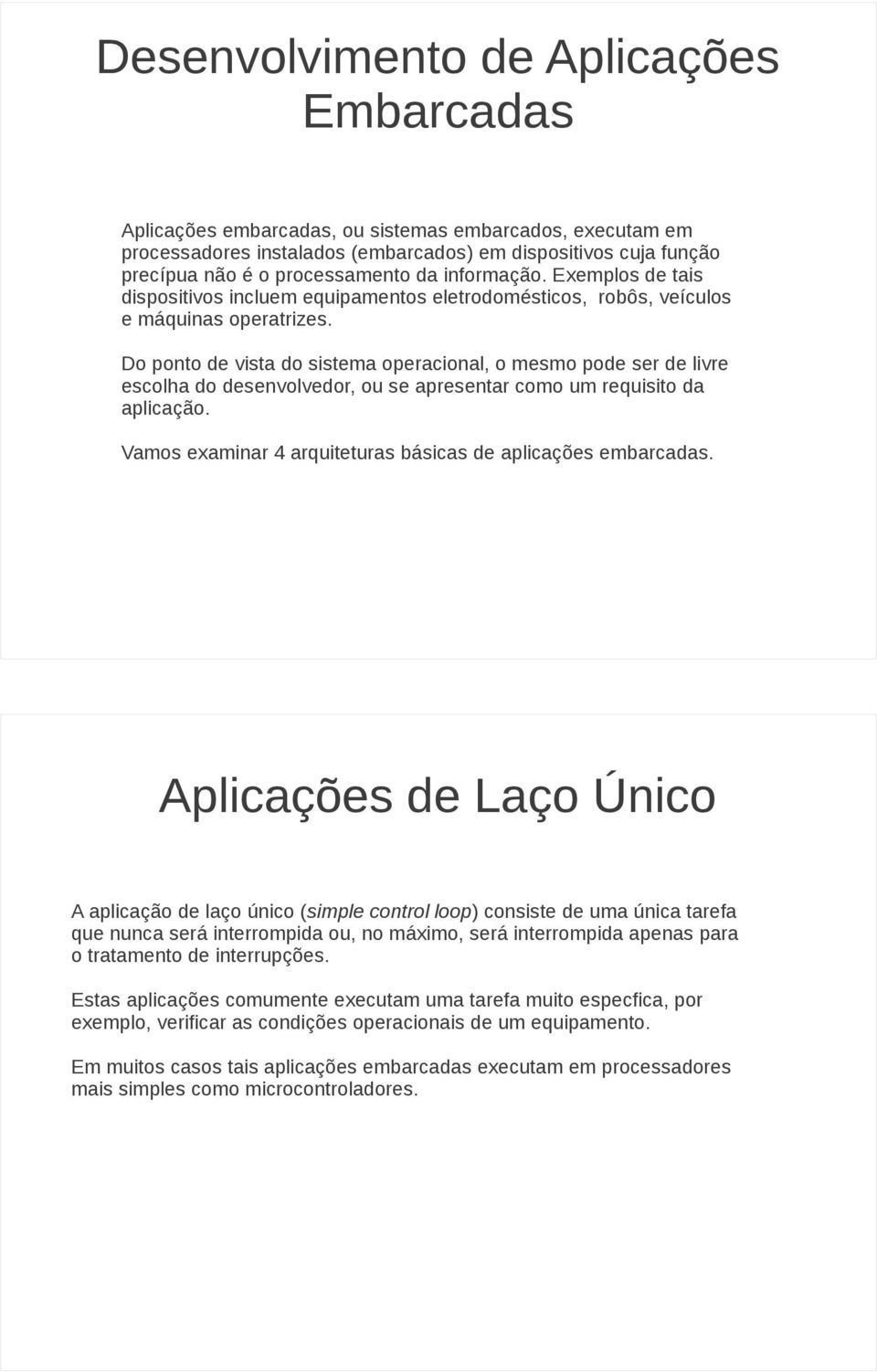 Do ponto de vista do sistema operacional, o mesmo pode ser de livre escolha do desenvolvedor, ou se apresentar como um requisito da aplicação.