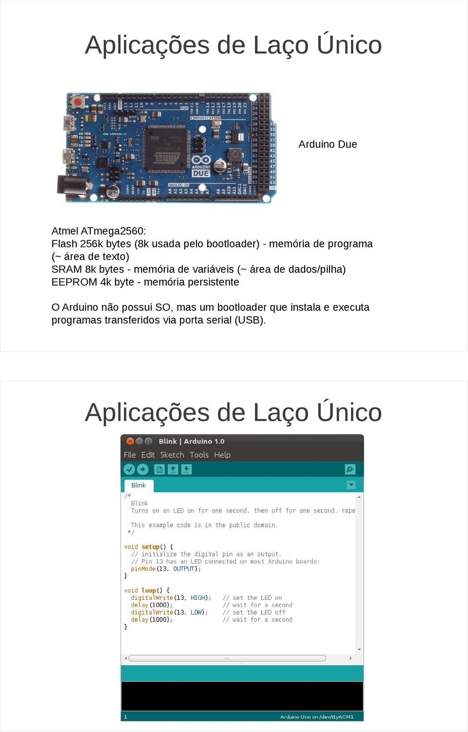 área de dados/pilha) EEPROM 4k byte - memória persistente O Arduino não possui SO, mas um