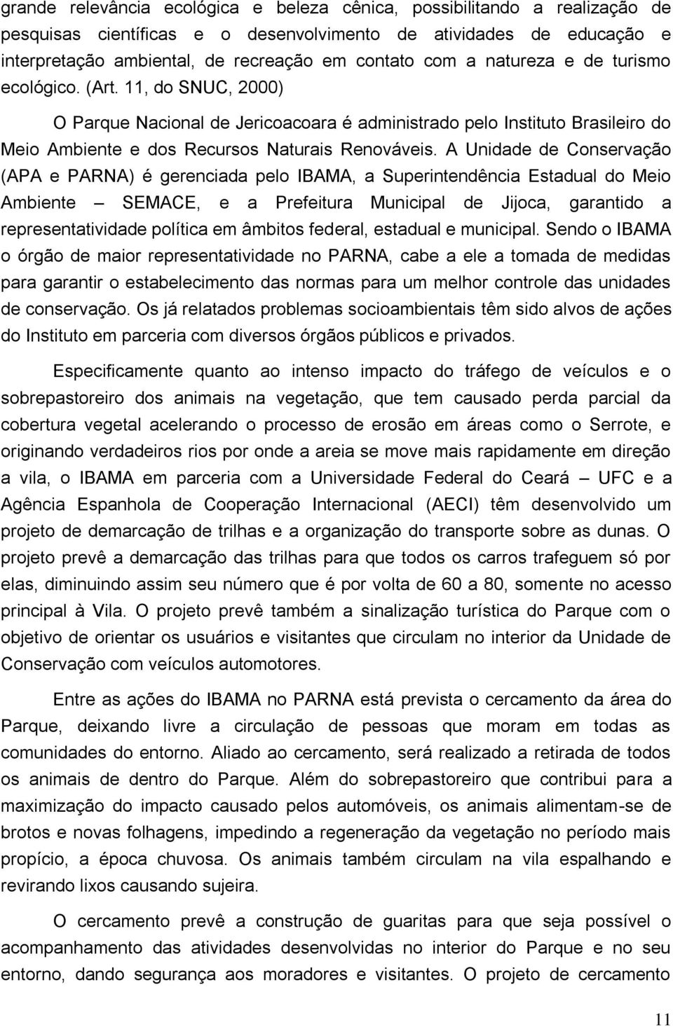 A Unidade de Conservação (APA e PARNA) é gerenciada pelo IBAMA, a Superintendência Estadual do Meio Ambiente SEMACE, e a Prefeitura Municipal de Jijoca, garantido a representatividade política em