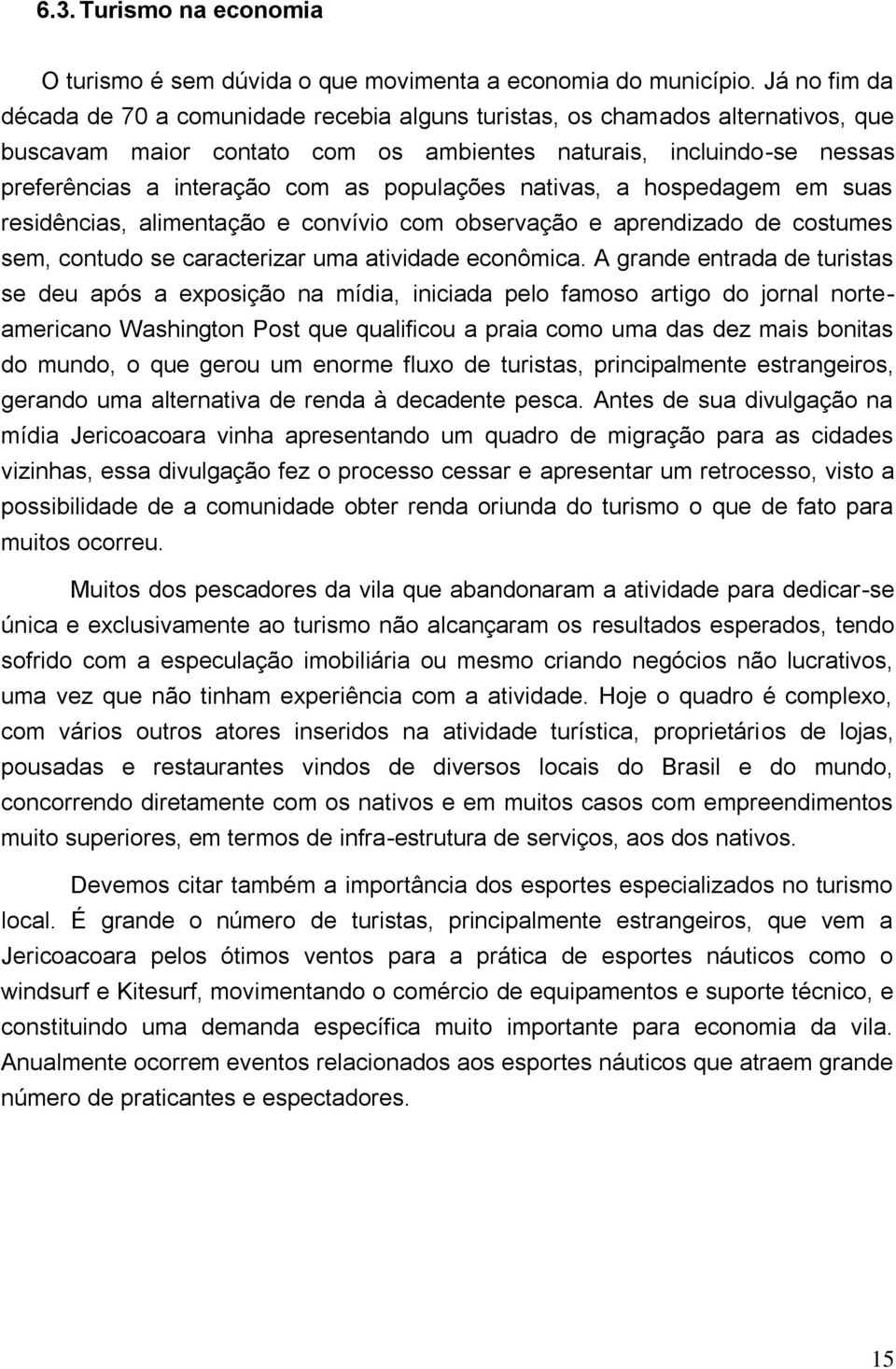 populações nativas, a hospedagem em suas residências, alimentação e convívio com observação e aprendizado de costumes sem, contudo se caracterizar uma atividade econômica.