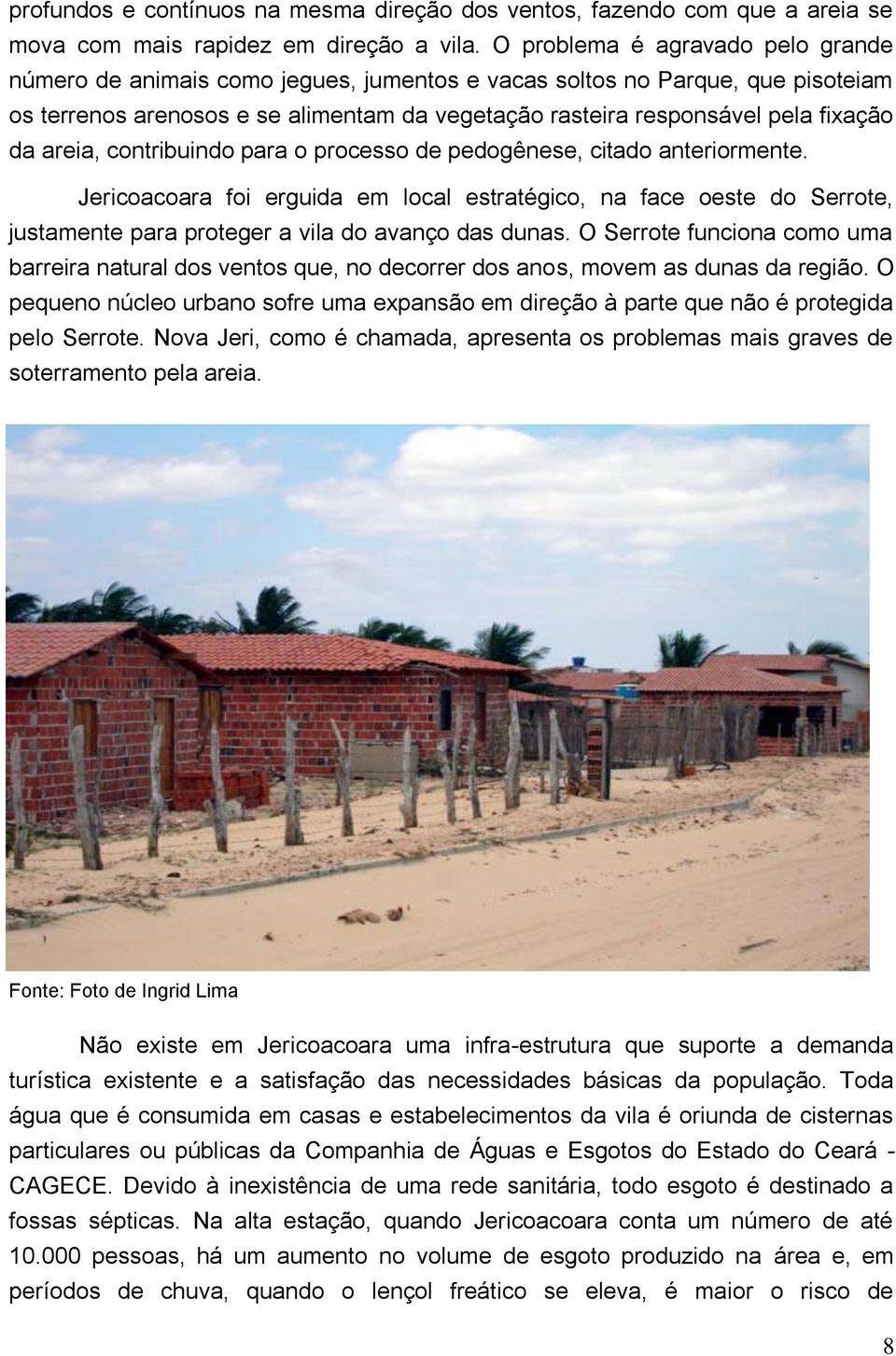 areia, contribuindo para o processo de pedogênese, citado anteriormente. Jericoacoara foi erguida em local estratégico, na face oeste do Serrote, justamente para proteger a vila do avanço das dunas.