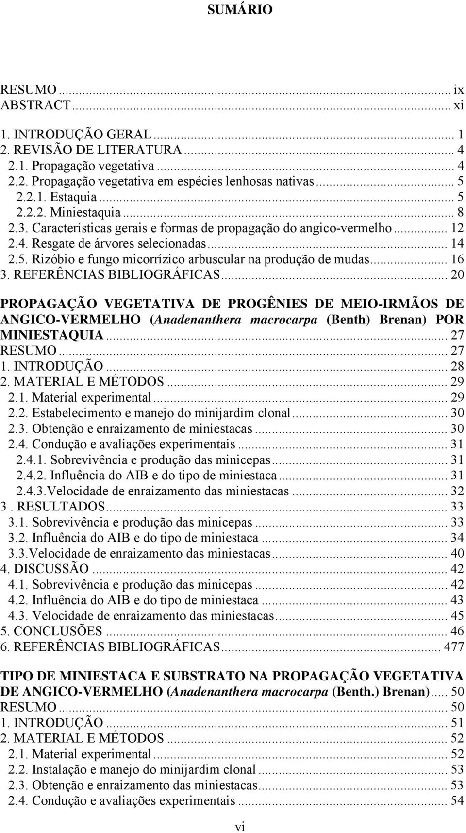 .. 16 3. REFERÊNCIAS BIBLIOGRÁFICAS... 20 PROPAGAÇÃO VEGETATIVA DE PROGÊNIES DE MEIO-IRMÃOS DE ANGICO-VERMELHO (Anadenanthera macrocarpa (Benth) Brenan) POR MINIESTAQUIA... 27 RESUMO... 27 1.