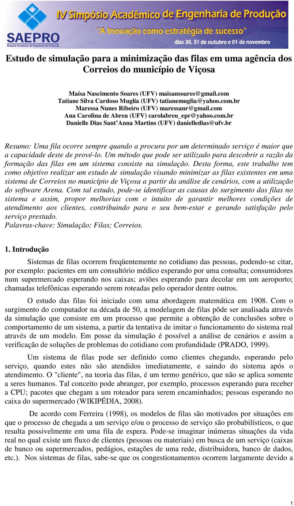 br Resumo: Uma fila ocorre sempre quando a procura por um determinado serviço é maior que a capacidade deste de prové-lo.