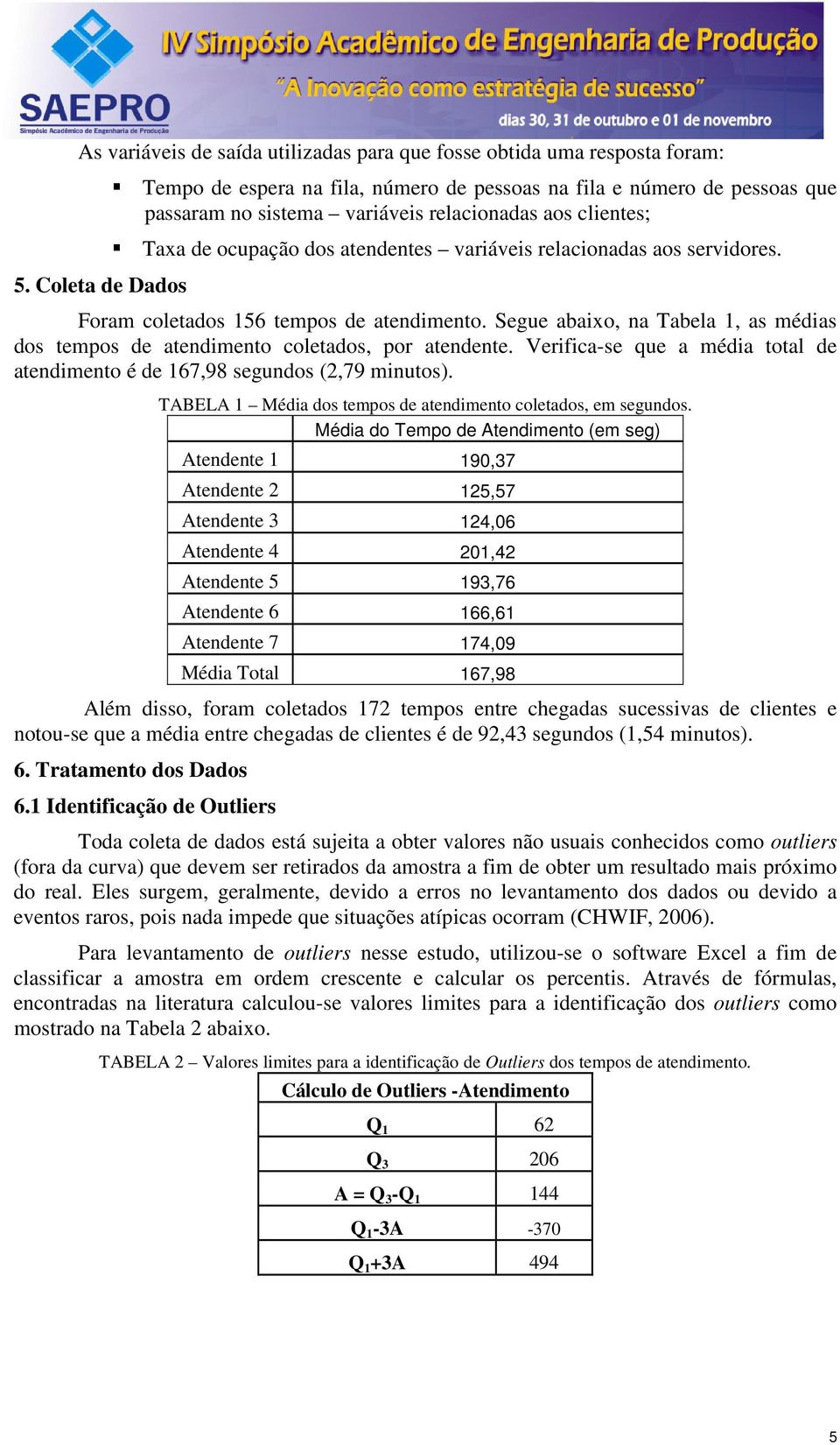 relacionadas aos servidores. Foram coletados 156 tempos de atendimento. Segue abaixo, na Tabela 1, as médias dos tempos de atendimento coletados, por atendente.