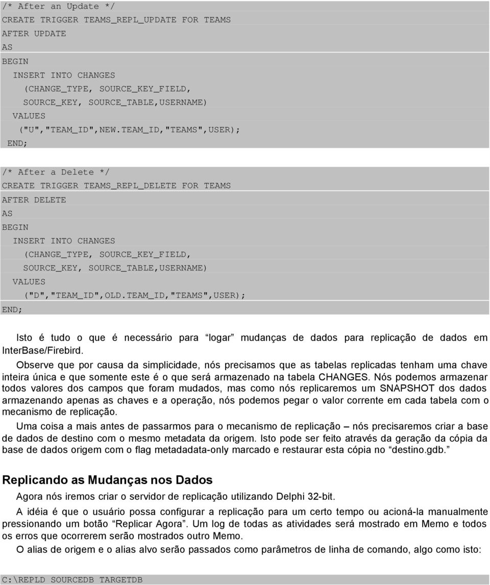 ("D","TEAM_ID",OLD.TEAM_ID,"TEAMS",USER); Isto é tudo o que é necessário para logar mudanças de dados para replicação de dados em InterBase/Firebird.