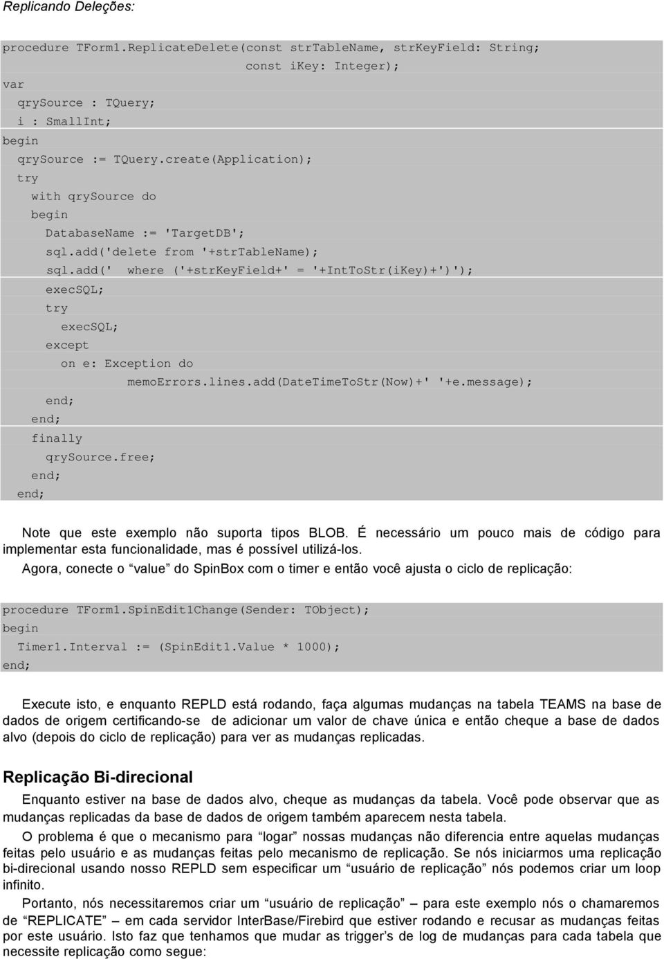 add(' where ('+strkeyfield+' = '+IntToStr(iKey)+')'); execsql; execsql; except on e: Exception do memoerrors.lines.add(datetimetostr(now)+' '+e.message); qrysource.