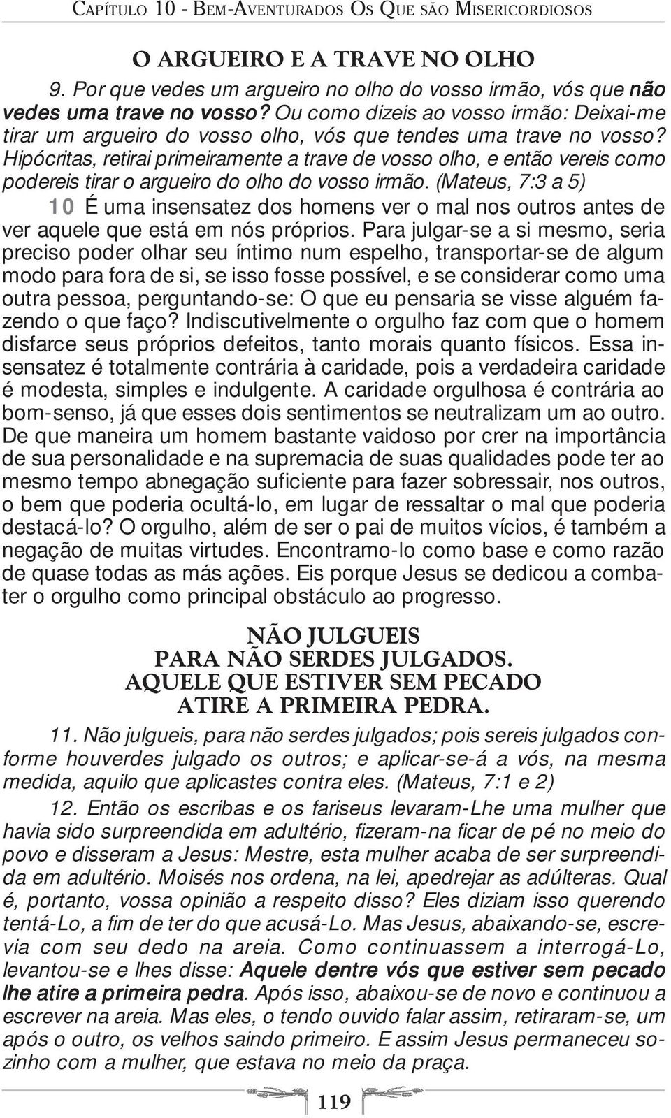 Hipócritas, retirai primeiramente a trave de vosso olho, e então vereis como podereis tirar o argueiro do olho do vosso irmão.