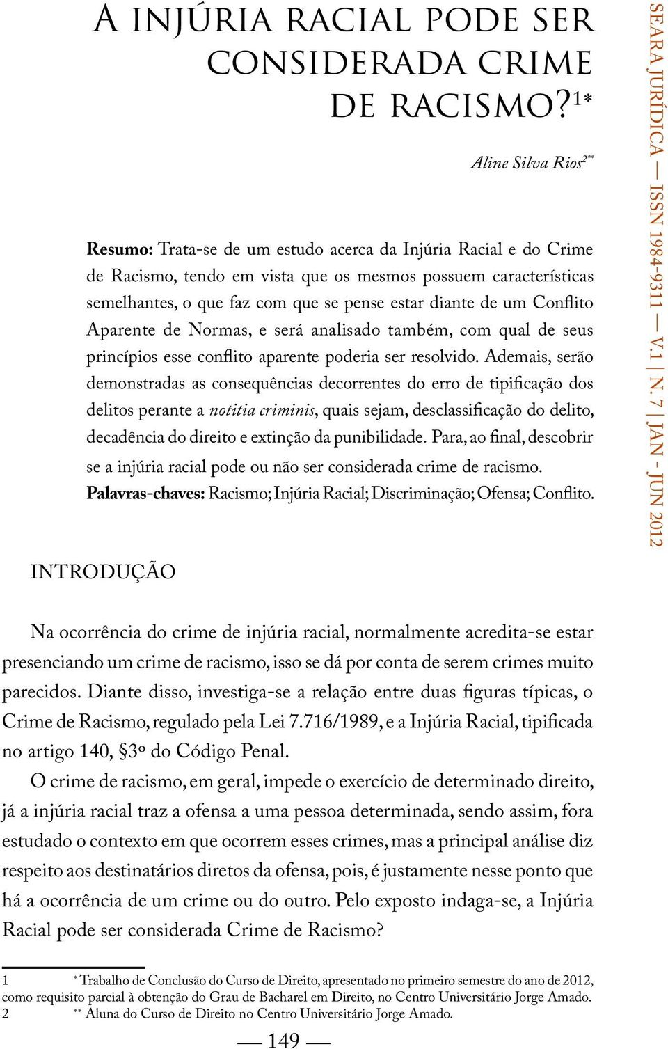 estar diante de um Conflito Aparente de Normas, e será analisado também, com qual de seus princípios esse conflito aparente poderia ser resolvido.