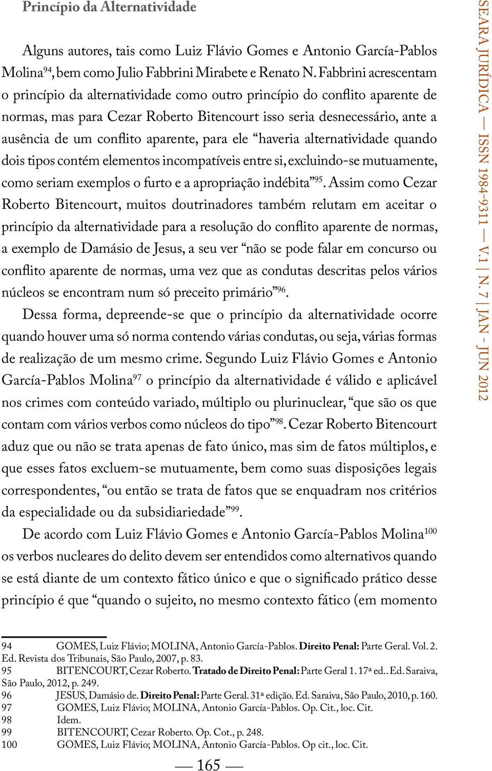 aparente, para ele haveria alternatividade quando dois tipos contém elementos incompatíveis entre si, excluindo-se mutuamente, como seriam exemplos o furto e a apropriação indébita 95.