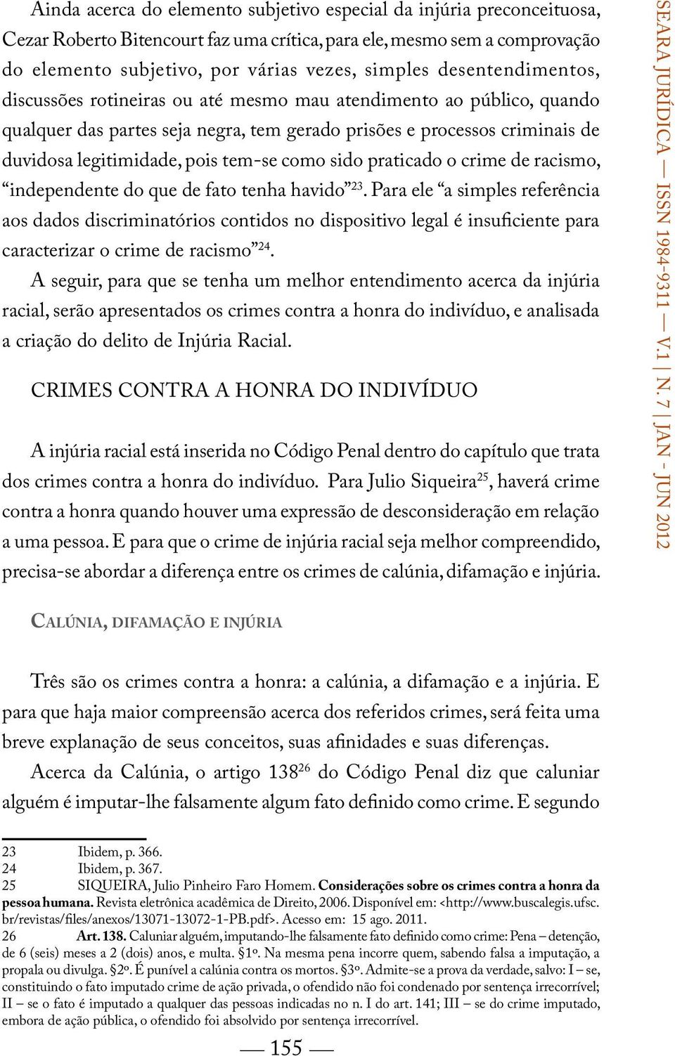 como sido praticado o crime de racismo, independente do que de fato tenha havido 23.