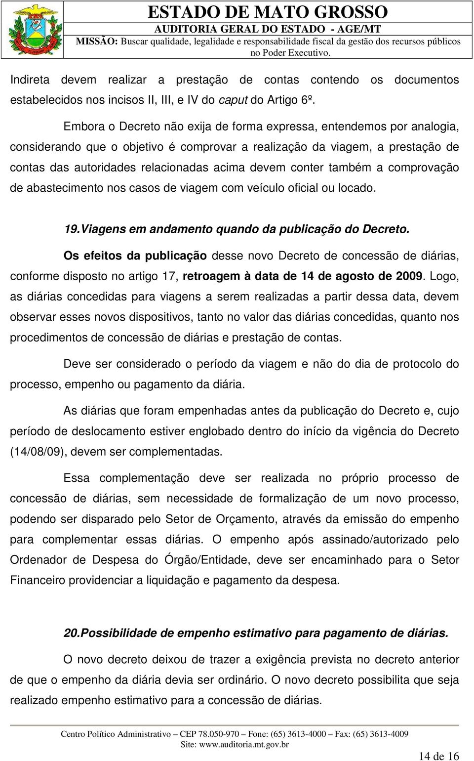 conter também a comprovação de abastecimento nos casos de viagem com veículo oficial ou locado. 19. Viagens em andamento quando da publicação do Decreto.