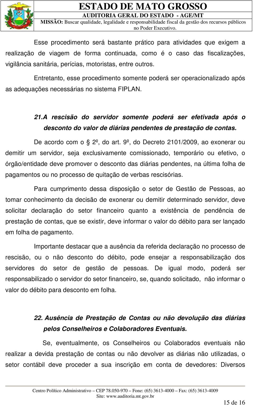 A rescisão do servidor somente poderá ser efetivada após o desconto do valor de diárias pendentes de prestação de contas. De acordo com o 2º, do art.