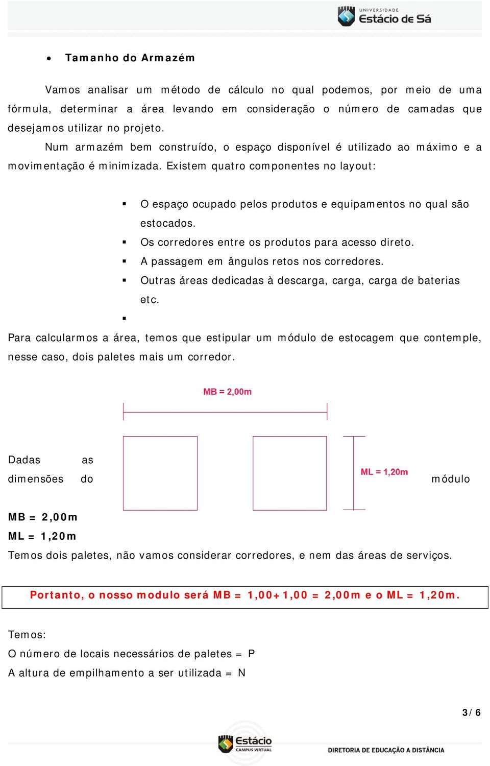 Existem quatro componentes no layout: O espaço ocupado pelos produtos e equipamentos no qual são estocados. Os corredores entre os produtos para acesso direto.