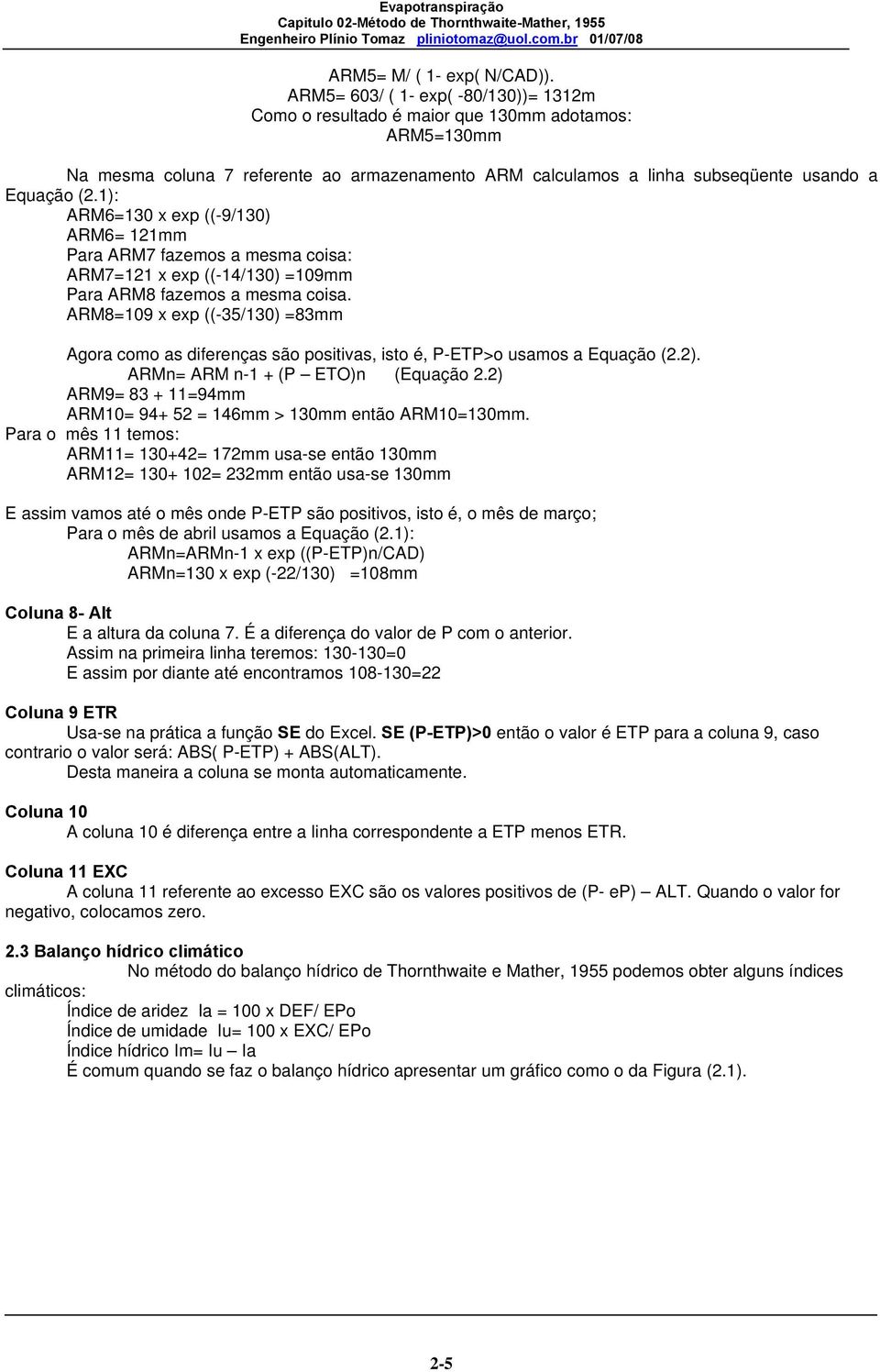 1): ARM6=130 x exp ((-9/130) ARM6= 121mm Para ARM7 fazemos a mesma coisa: ARM7=121 x exp ((-14/130) =109mm Para ARM8 fazemos a mesma coisa.