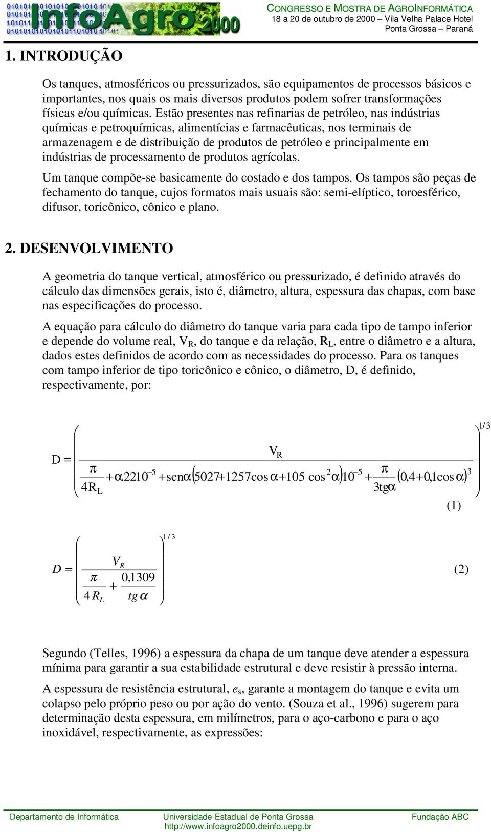 principalmente em indústrias de processamento de produtos agrícolas. Um tanque compõe-se basicamente do costado e dos tampos.