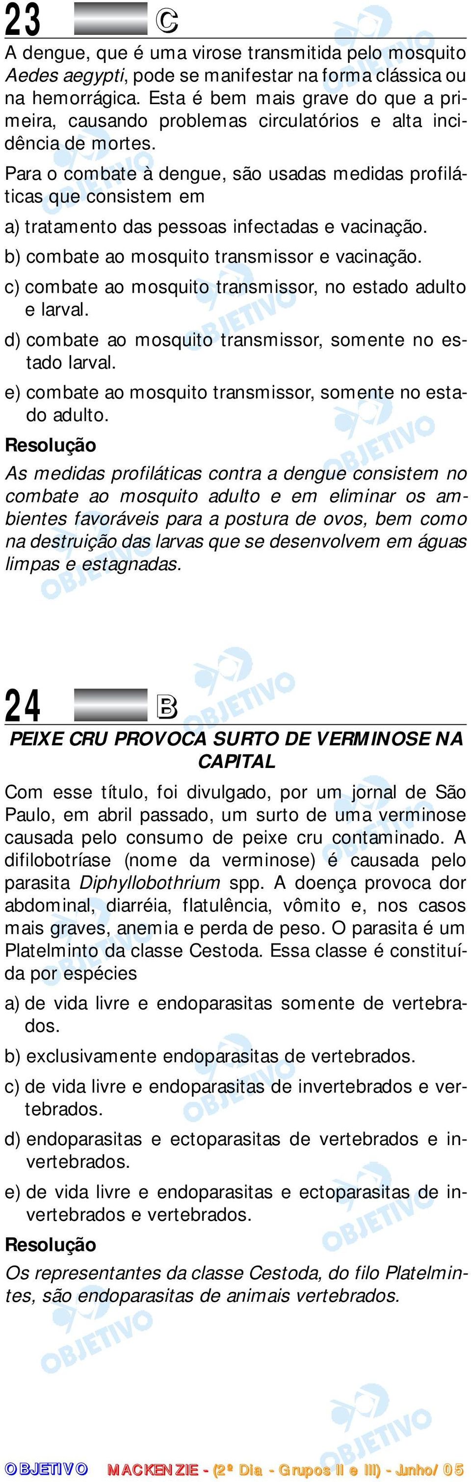 Para o combate à dengue, são usadas medidas profiláticas que consistem em a) tratamento das pessoas infectadas e vacinação. b) combate ao mosquito transmissor e vacinação.