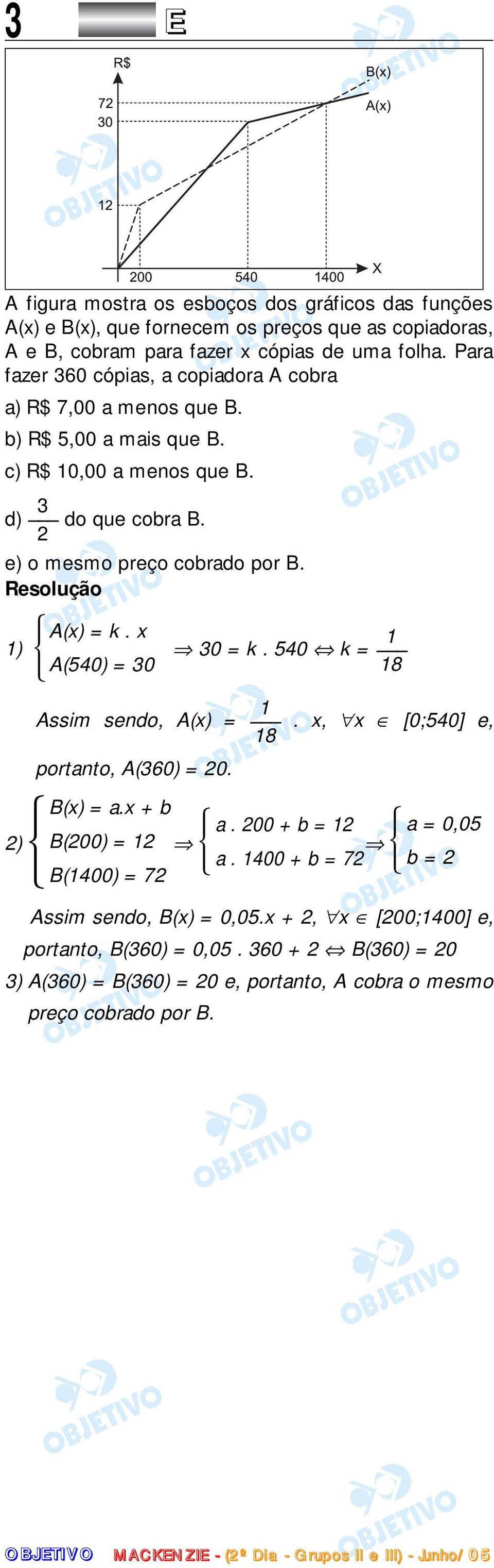 e) o mesmo preço cobrado por B. A(x) = k. x 1 1) 30 = k. 540 k = A(540) = 30 18 1 Assim sendo, A(x) =. x, x [0;540] e, 18 portanto, A(360) = 0. B(x) = a.x + b a.