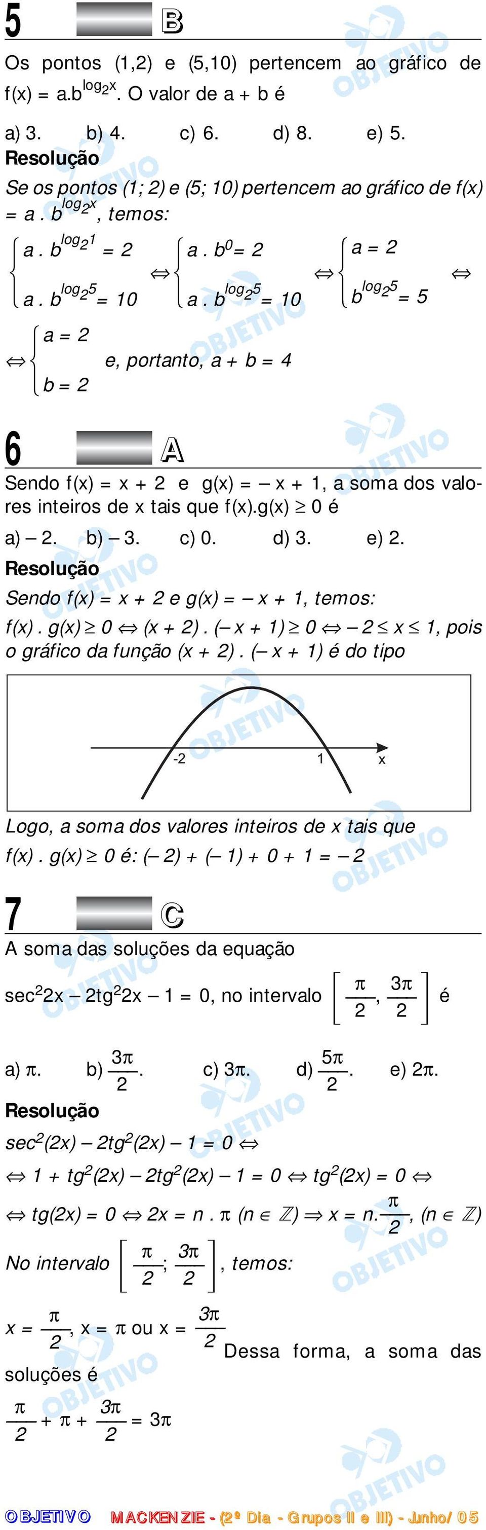 c) 0. d) 3. e). Sendo f(x) = x + e g(x) = x + 1, temos: f(x). g(x) 0 (x + ). ( x + 1) 0 x 1, pois o gráfico da função (x + ). ( x + 1) é do tipo Logo, a soma dos valores inteiros de x tais que f(x).