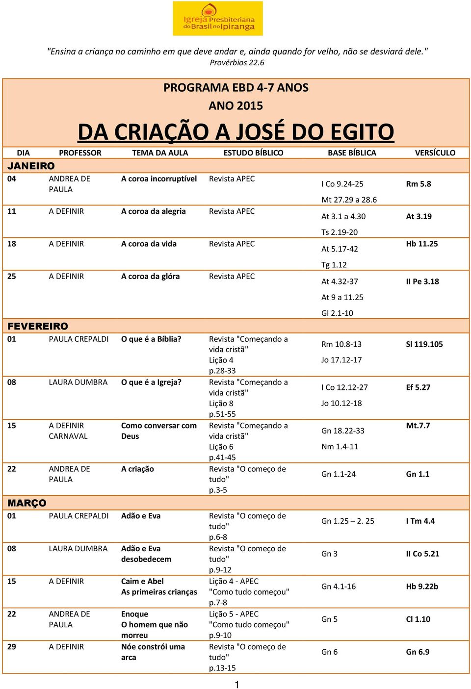 coroa da alegria Revista APEC 18 A DEFINIR A coroa da vida Revista APEC 25 A DEFINIR A coroa da glóra Revista APEC FEVEREIRO 01 CREPALDI O que é a Bíblia? Revista "Começando a p.