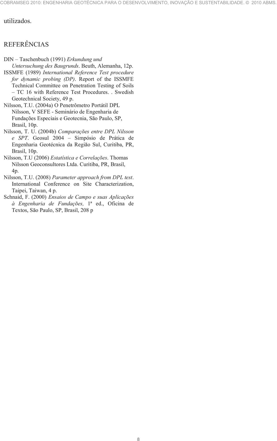 Report of the ISSMFE Technical Committee on Penetration Testing of Soils TC 16 with Reference Test Procedures.. Swedish Geotechnical Society, 49 p. Nilsson, T.U.