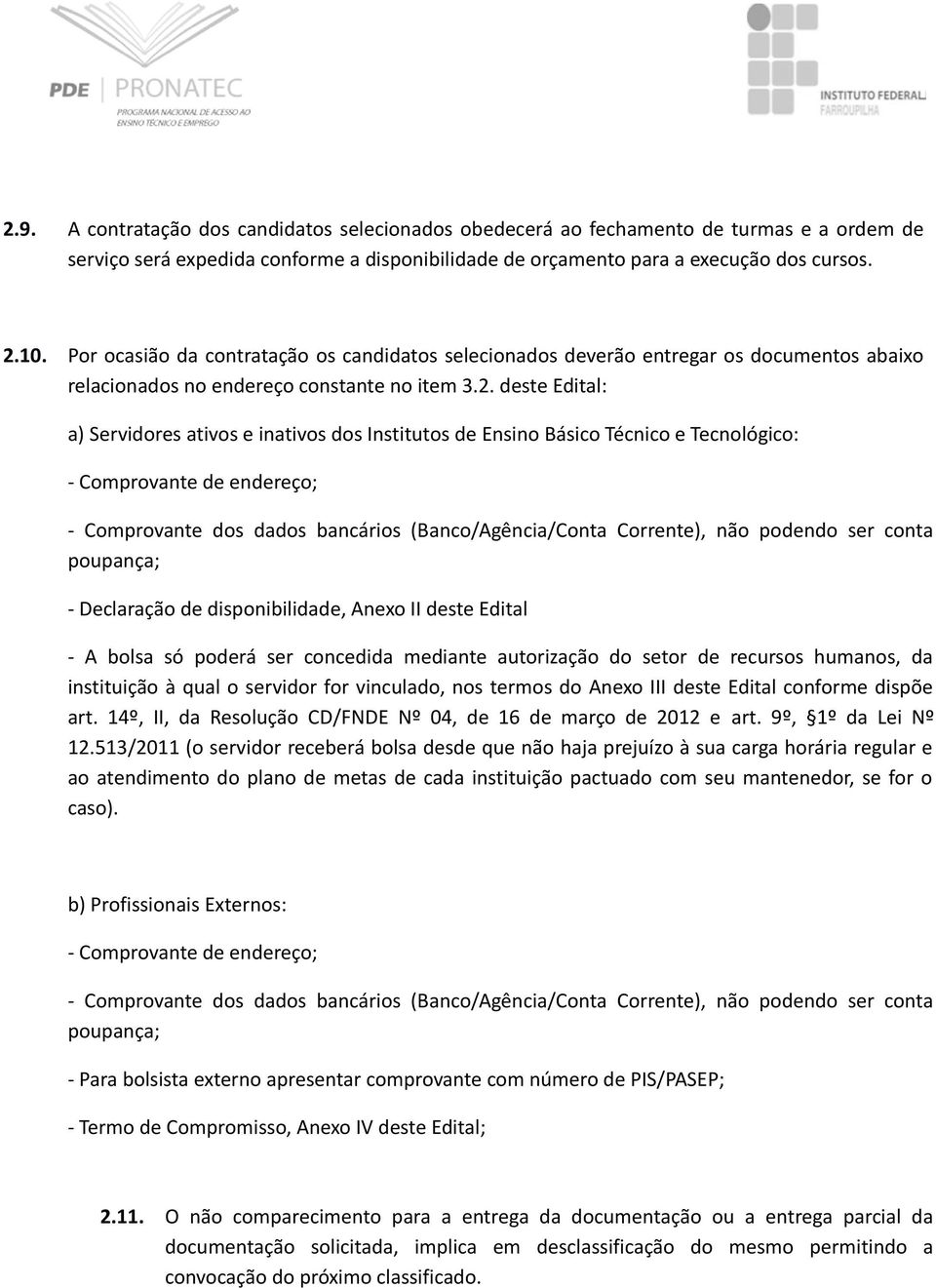 deste Edital: a) Servidores ativos e inativos dos Institutos de Ensino Básico Técnico e Tecnológico: - Comprovante de endereço; - Comprovante dos dados bancários (Banco/Agência/Conta Corrente), não