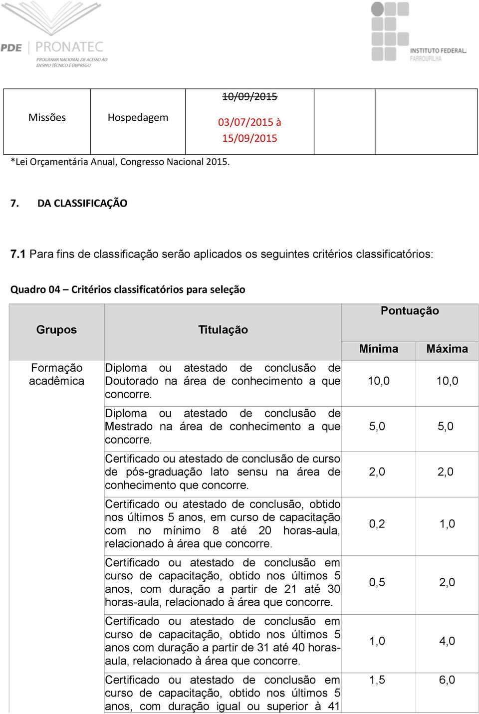 conclusão de Doutorado na área de conhecimento a que concorre. Diploma ou atestado de conclusão de Mestrado na área de conhecimento a que concorre.