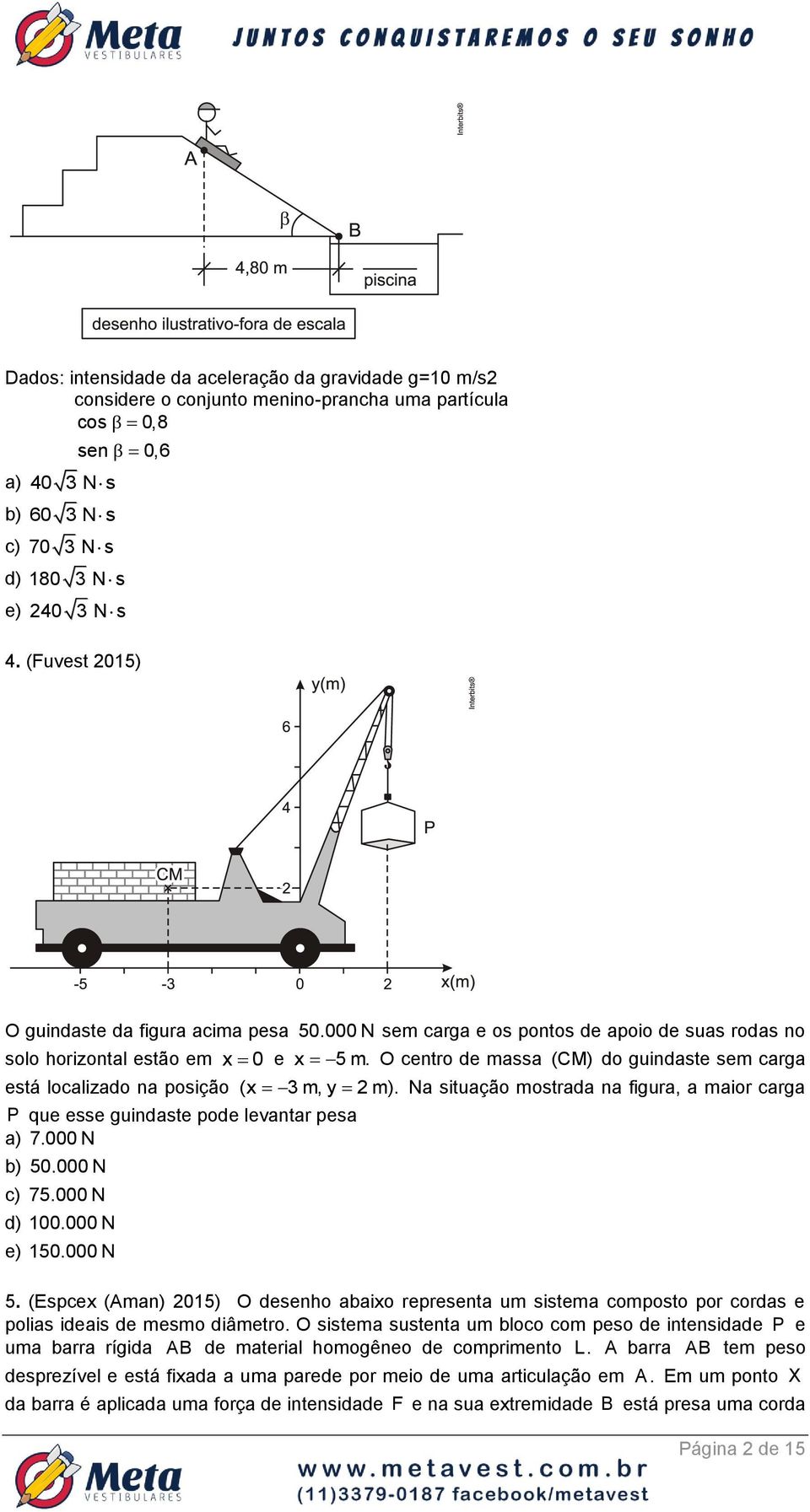 O centro de massa (CM) do guindaste sem carga está localizado na posição (x 3 m, y m). Na situação mostrada na figura, a maior carga P que esse guindaste pode levantar pesa a) 7.000 N b) 50.