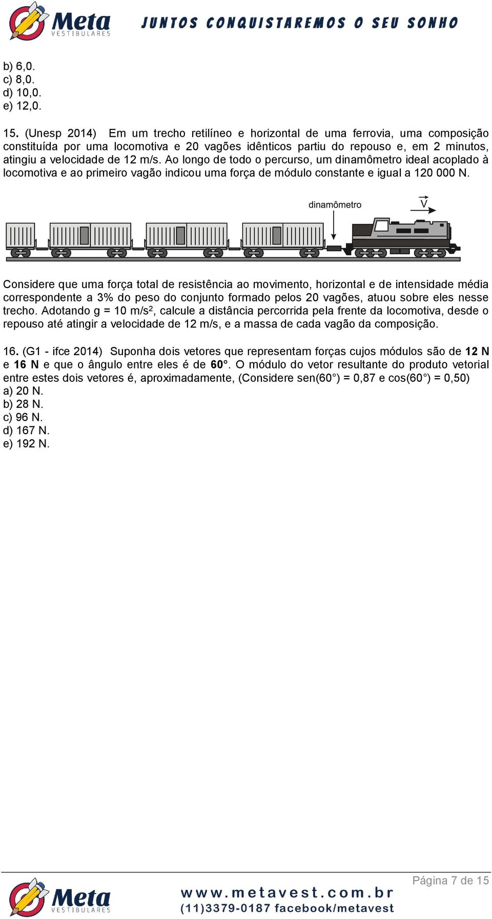 Ao longo de todo o percurso, um dinamômetro ideal acoplado à locomotiva e ao primeiro vagão indicou uma força de módulo constante e igual a 10 000 N.