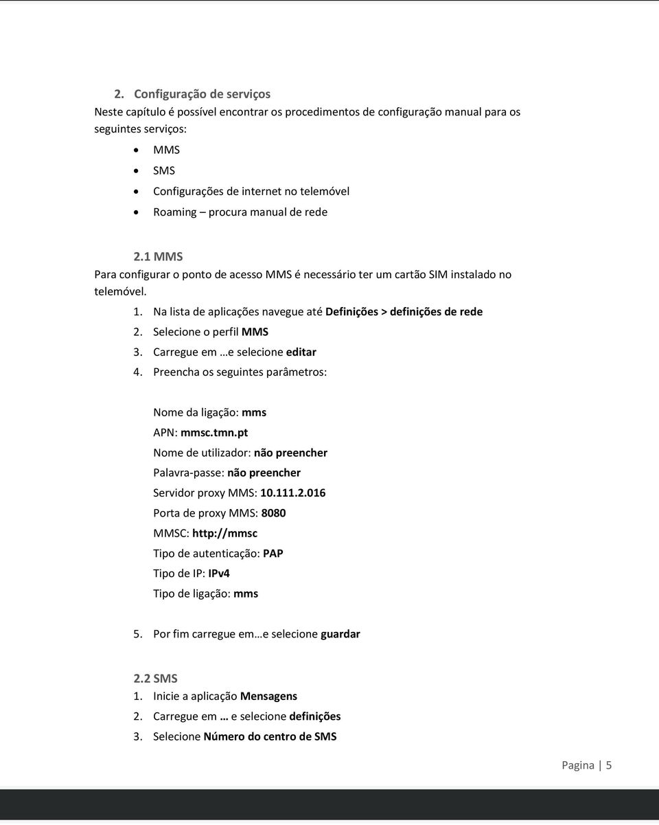 Selecione o perfil MMS 3. Carregue em e selecione editar 4. Preencha os seguintes parâmetros: Nome da ligação: mms APN: mmsc.tmn.