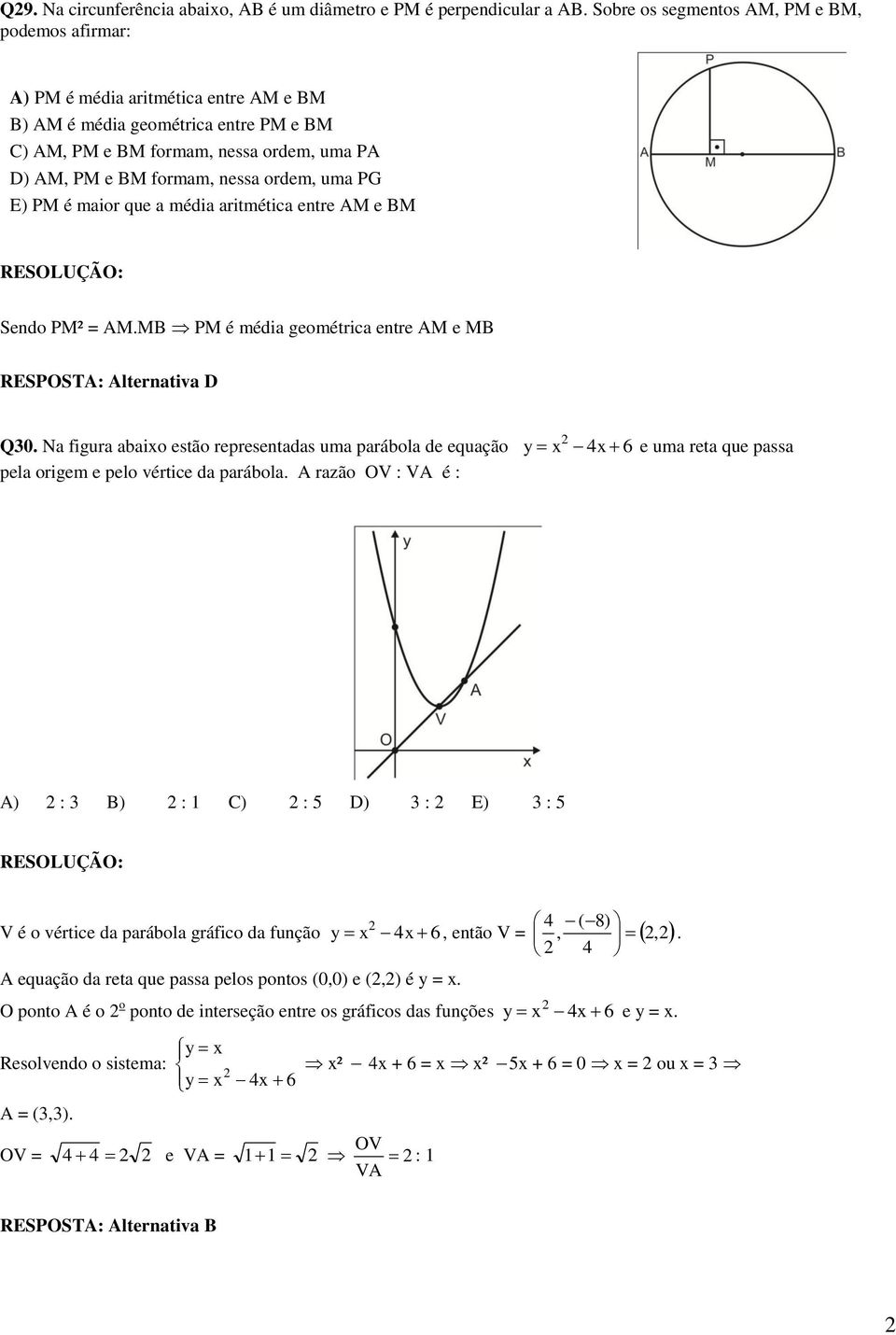 ordem, uma PG E PM é maior que a média aritmética entre AM e BM Sendo PM² = AM.MB PM é média geométrica entre AM e MB RESPOSTA: Alternativa D Q.