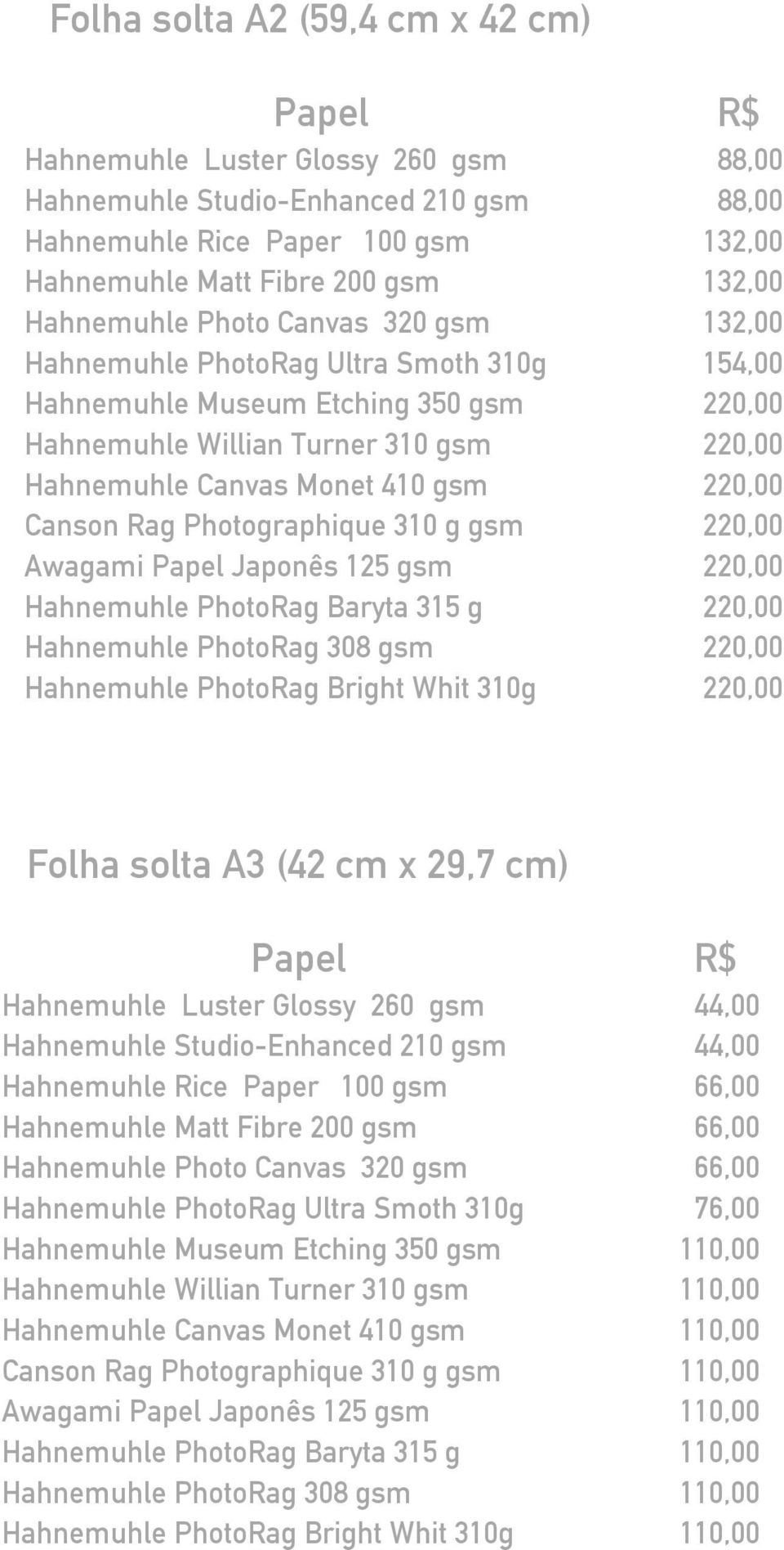 Rag Photographique 310 g gsm 220,00 Awagami Papel Japonês 125 gsm 220,00 Hahnemuhle PhotoRag Baryta 315 g 220,00 Hahnemuhle PhotoRag 308 gsm 220,00 Hahnemuhle PhotoRag Bright Whit 310g 220,00 Folha