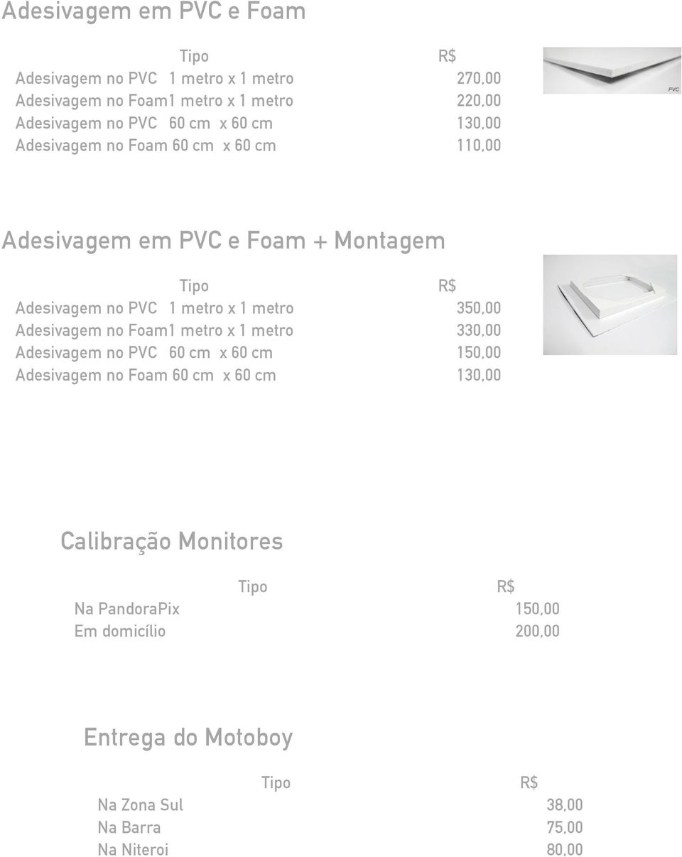 metro 350,00 Adesivagem no Foam1 metro x 1 metro 330,00 Adesivagem no PVC 60 cm x 60 cm 150,00 Adesivagem no Foam 60 cm x 60 cm