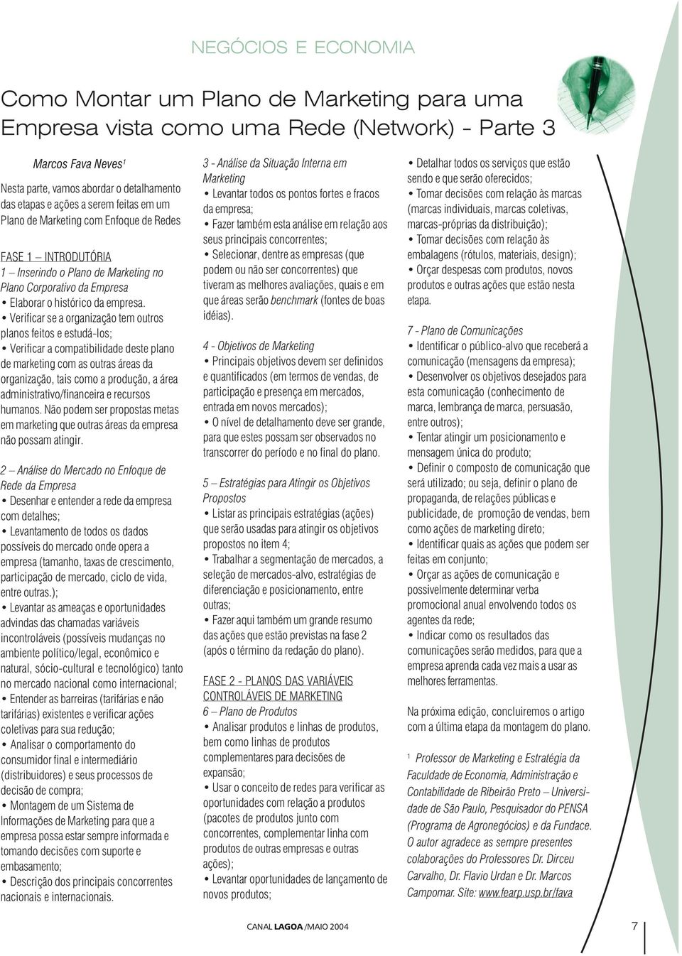 Verificar se a organização tem outros planos feitos e estudá-los; Verificar a compatibilidade deste plano de marketing com as outras áreas da organização, tais como a produção, a área