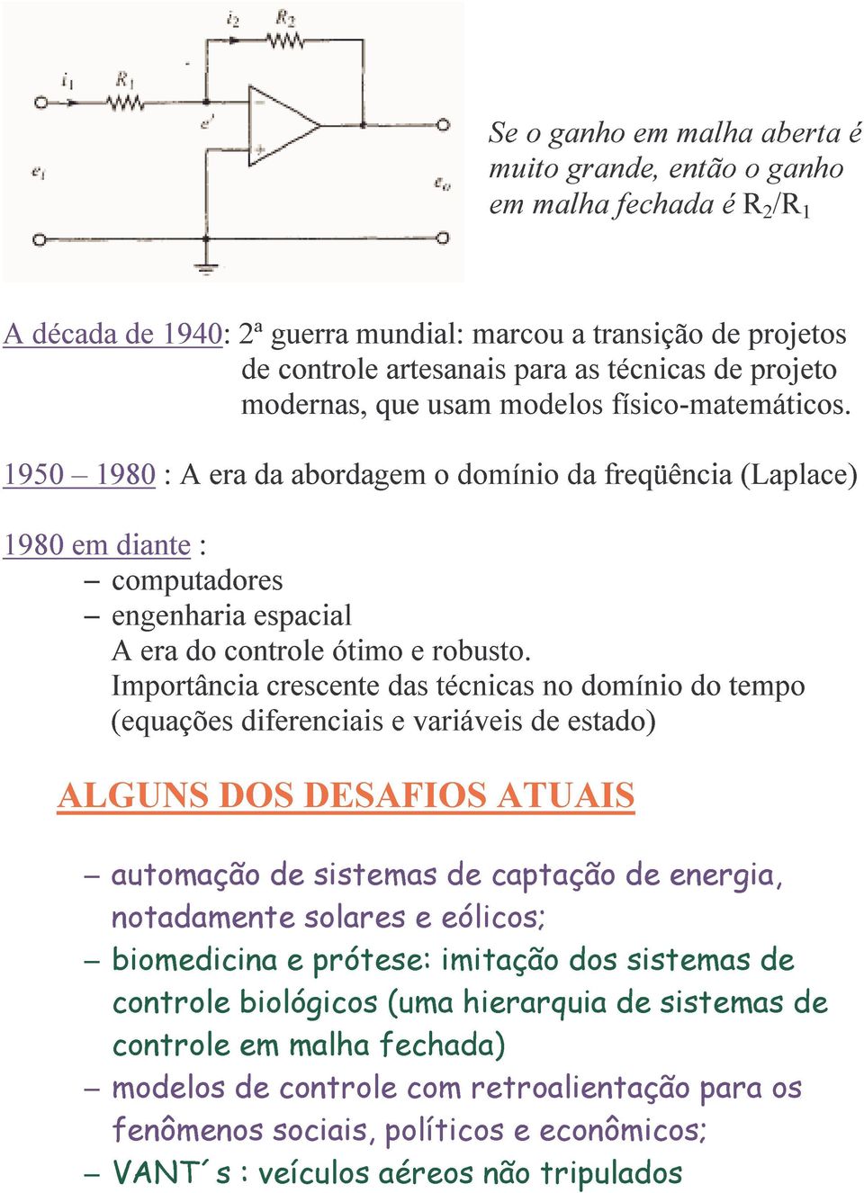 1950 1980 : A era da abordagem o domínio da freqüência (Laplace) 1980 em diante : espacial A era do controle ótimo e robusto.