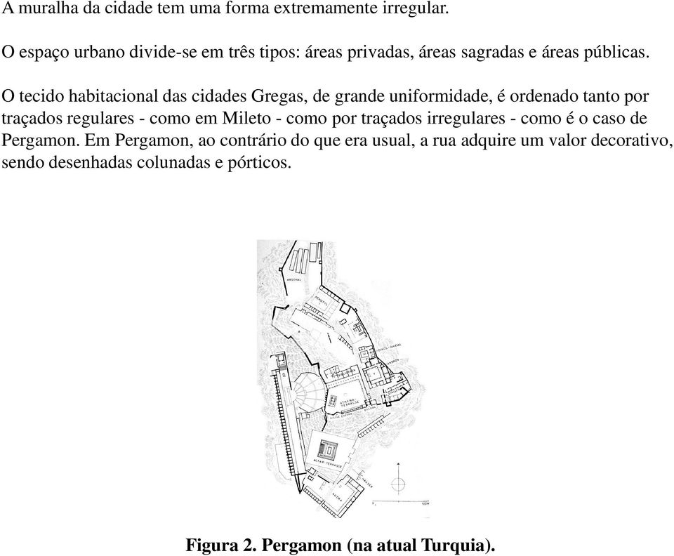 O tecido habitacional das cidades Gregas, de grande uniformidade, é ordenado tanto por traçados regulares - como em