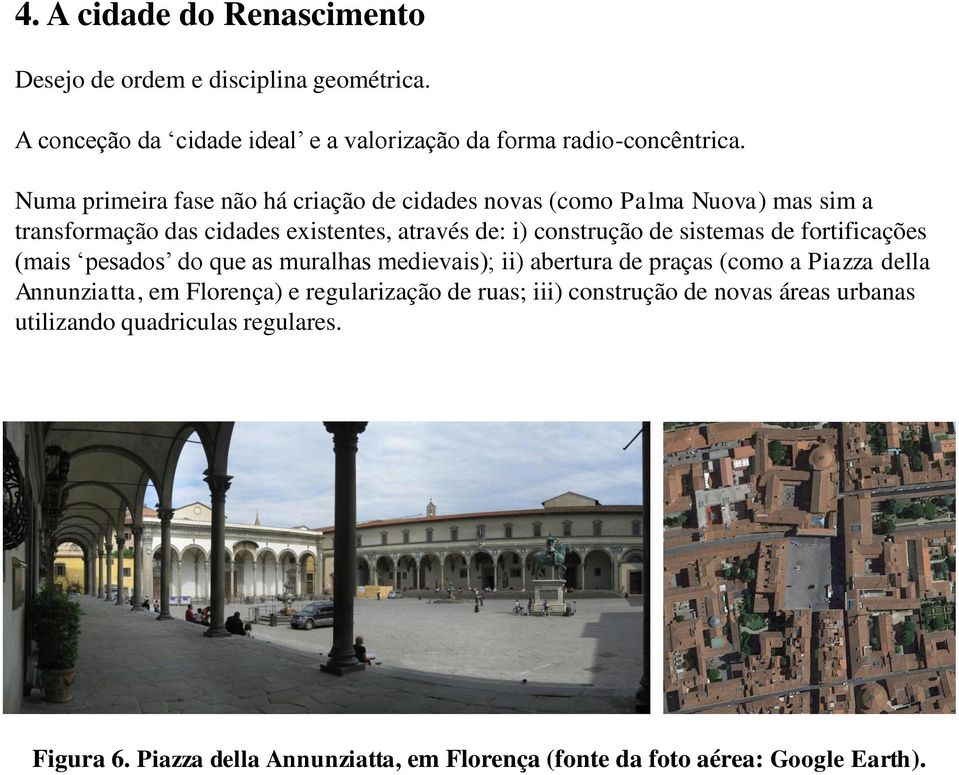 sistemas de fortificações (mais pesados do que as muralhas medievais); ii) abertura de praças (como a Piazza della Annunziatta, em Florença) e