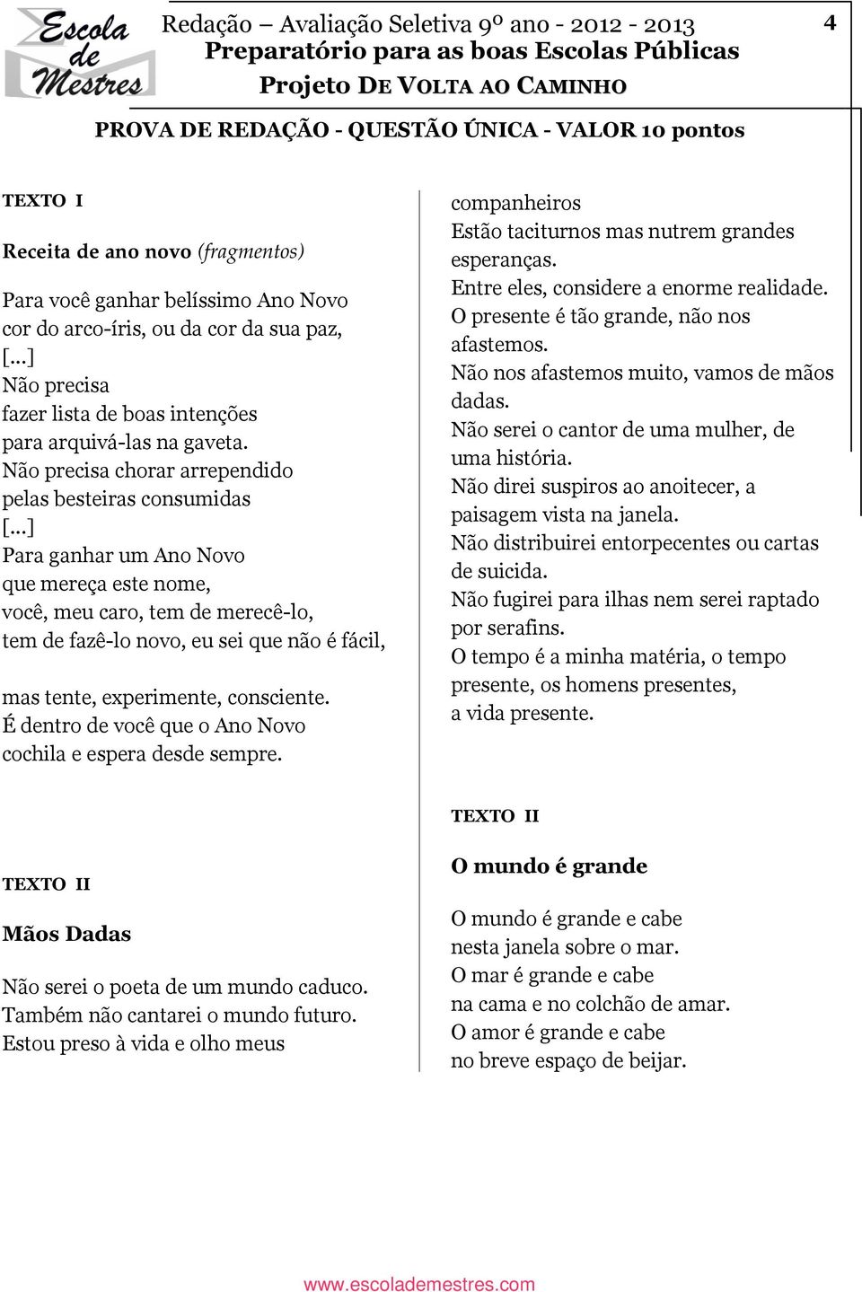 ..] Para ganhar um Ano Novo que mereça este nome, você, meu caro, tem de merecê-lo, tem de fazê-lo novo, eu sei que não é fácil, mas tente, experimente, consciente.