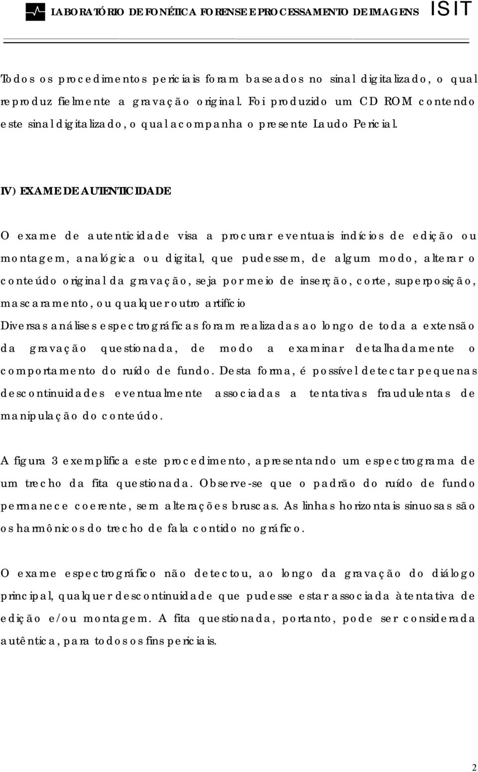 IV) EXAME DE AUTENTICIDADE O exame de autenticidade visa a procurar eventuais indícios de edição ou montagem, analógica ou digital, que pudessem, de algum modo, alterar o conteúdo original da