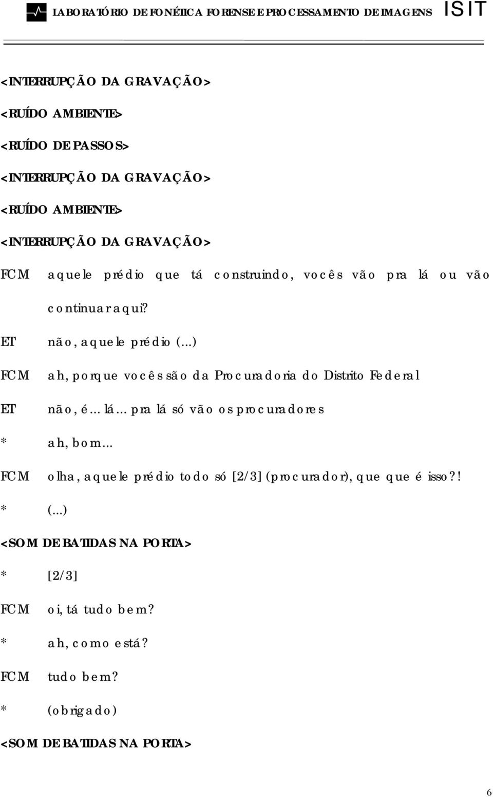 ..) ET ah, porque vocês são da Procuradoria do Distrito Federal não, é... lá... pra lá só vão os procuradores * ah, bom.