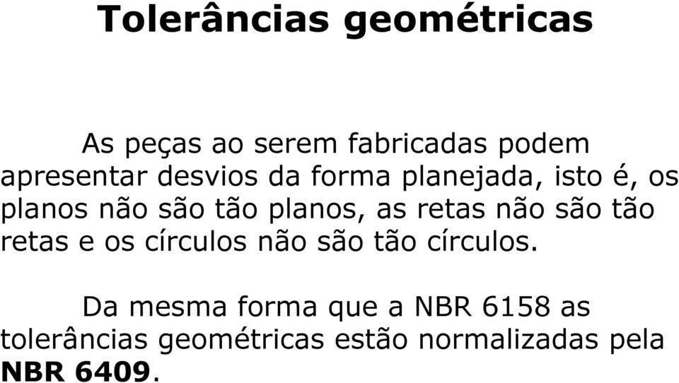 retas não são tão retas e os círculos não são tão círculos.