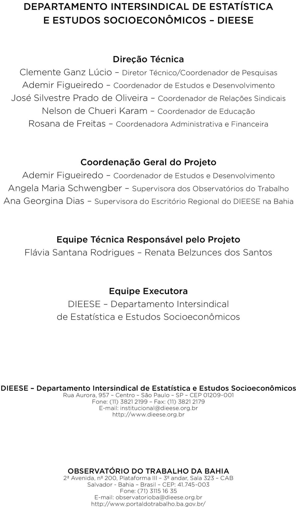 Coordenação Geral do Projeto Ademir Figueiredo Coordenador de Estudos e Desenvolvimento Angela Maria Schwengber Supervisora dos Observatórios do Trabalho Ana Georgina Dias Supervisora do Escritório