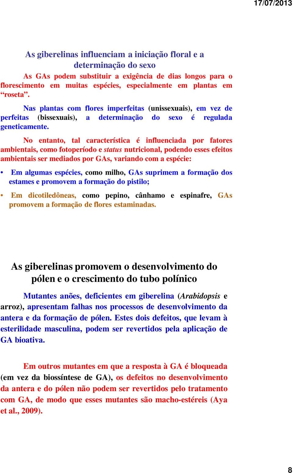 No entanto, tal característica é influenciada por fatores ambientais, como fotoperíodo e status nutricional, podendo esses efeitos ambientais ser mediados por GAs, variando com a espécie: Em algumas